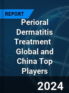 Perioral Dermatitis Treatment Global and China Top Players Market