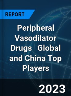 Peripheral Vasodilator Drugs Global and China Top Players Market