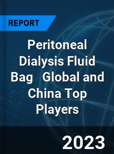 Peritoneal Dialysis Fluid Bag Global and China Top Players Market