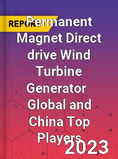 Permanent Magnet Direct drive Wind Turbine Generator Global and China Top Players Market