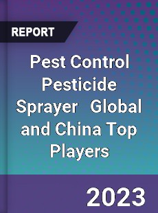 Pest Control Pesticide Sprayer Global and China Top Players Market