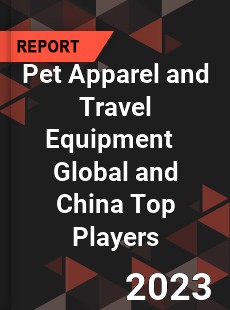 Pet Apparel and Travel Equipment Global and China Top Players Market