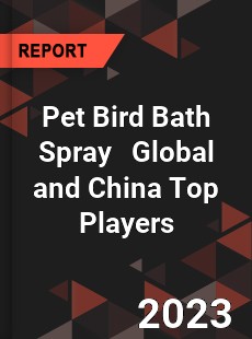 Pet Bird Bath Spray Global and China Top Players Market