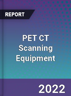 PET CT Scanning Equipment Market