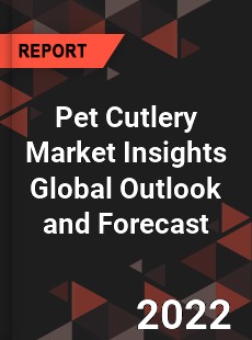 Pet Cutlery Market Insights Global Outlook and Forecast