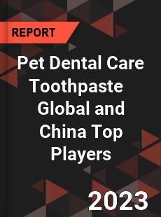 Pet Dental Care Toothpaste Global and China Top Players Market