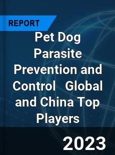 Pet Dog Parasite Prevention and Control Global and China Top Players Market