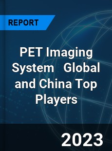 PET Imaging System Global and China Top Players Market