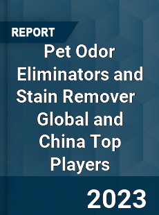 Pet Odor Eliminators and Stain Remover Global and China Top Players Market