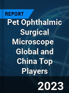 Pet Ophthalmic Surgical Microscope Global and China Top Players Market