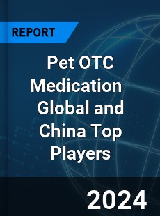 Pet OTC Medication Global and China Top Players Market