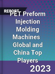 PET Preform Injection Molding Machines Global and China Top Players Market