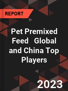 Pet Premixed Feed Global and China Top Players Market