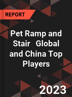 Pet Ramp and Stair Global and China Top Players Market