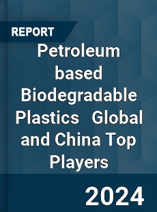 Petroleum based Biodegradable Plastics Global and China Top Players Market