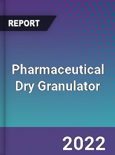 Pharmaceutical Dry Granulator Market