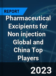 Pharmaceutical Excipients for Non injection Global and China Top Players Market