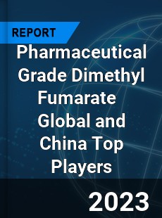 Pharmaceutical Grade Dimethyl Fumarate Global and China Top Players Market