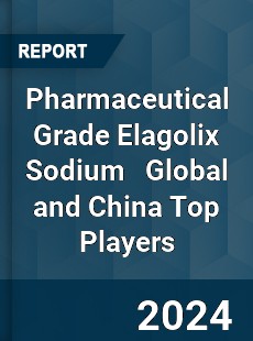 Pharmaceutical Grade Elagolix Sodium Global and China Top Players Market