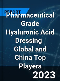 Pharmaceutical Grade Hyaluronic Acid Dressing Global and China Top Players Market