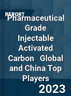 Pharmaceutical Grade Injectable Activated Carbon Global and China Top Players Market