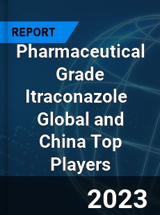 Pharmaceutical Grade Itraconazole Global and China Top Players Market