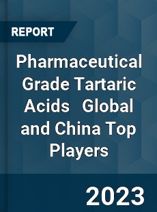 Pharmaceutical Grade Tartaric Acids Global and China Top Players Market