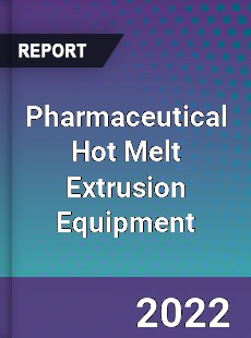 Pharmaceutical Hot Melt Extrusion Equipment Market