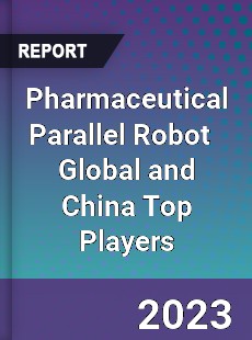 Pharmaceutical Parallel Robot Global and China Top Players Market