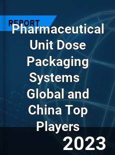 Pharmaceutical Unit Dose Packaging Systems Global and China Top Players Market