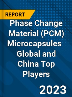 Phase Change Material Microcapsules Global and China Top Players Market