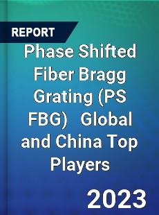 Phase Shifted Fiber Bragg Grating Global and China Top Players Market