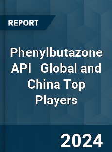 Phenylbutazone API Global and China Top Players Market