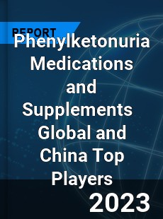 Phenylketonuria Medications and Supplements Global and China Top Players Market