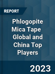 Phlogopite Mica Tape Global and China Top Players Market