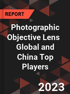 Photographic Objective Lens Global and China Top Players Market