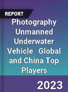 Photography Unmanned Underwater Vehicle Global and China Top Players Market