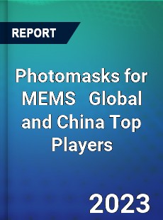 Photomasks for MEMS Global and China Top Players Market