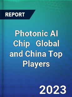 Photonic AI Chip Global and China Top Players Market