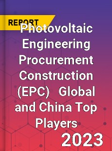 Photovoltaic Engineering Procurement Construction Global and China Top Players Market