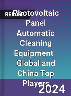 Photovoltaic Panel Automatic Cleaning Equipment Global and China Top Players Market