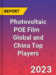 Photovoltaic POE Film Global and China Top Players Market