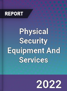 Physical Security Equipment And Services Market