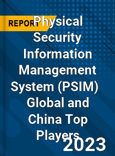 Physical Security Information Management System Global and China Top Players Market