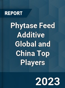 Phytase Feed Additive Global and China Top Players Market