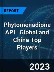 Phytomenadione API Global and China Top Players Market