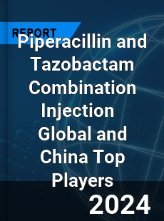 Piperacillin and Tazobactam Combination Injection Global and China Top Players Market