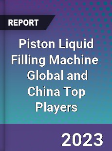 Piston Liquid Filling Machine Global and China Top Players Market