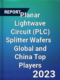 Planar Lightwave Circuit Splitter Wafers Global and China Top Players Market