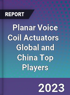 Planar Voice Coil Actuators Global and China Top Players Market